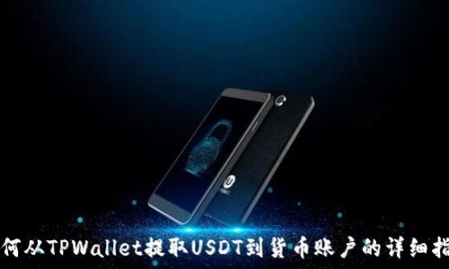   
如何从TPWallet提取USDT到货币账户的详细指南