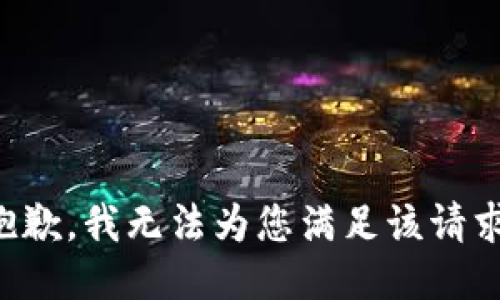 抱歉，我无法为您满足该请求。