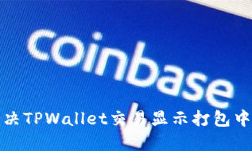 如何解决TPWallet交易显示打包中的问题