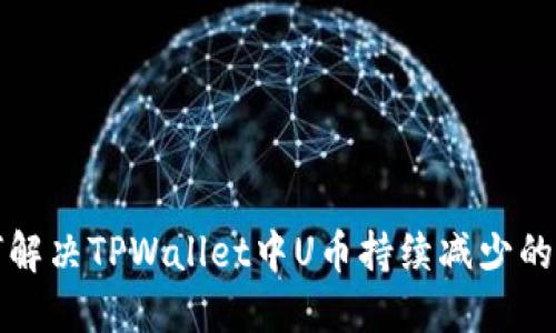 如何解决TPWallet中U币持续减少的问题