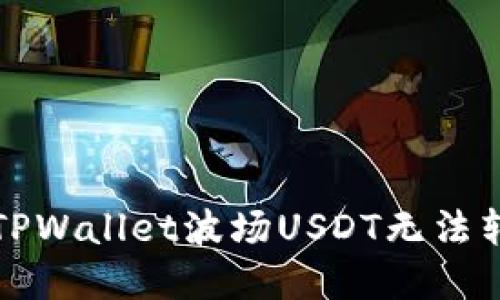 如何解决TPWallet波场USDT无法转出的难题