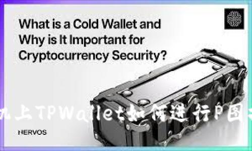 手机上TPWallet如何进行P图操作