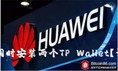 一个手机能否同时安装两个TP Wallet？详解与实操
