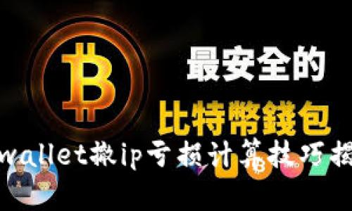 tpwallet撤ip亏损计算技巧揭秘