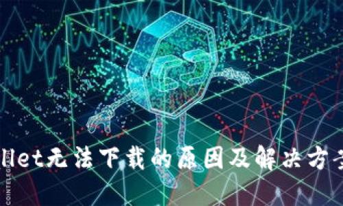 TPWallet无法下载的原因及解决方案详解