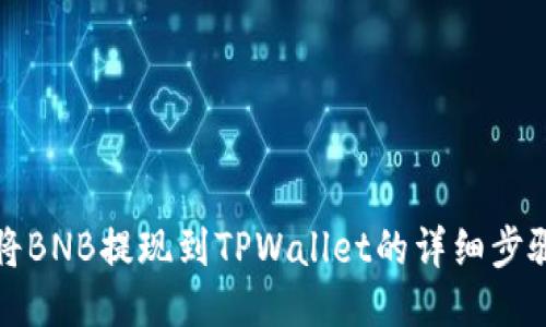 如何将BNB提现到TPWallet的详细步骤指南
