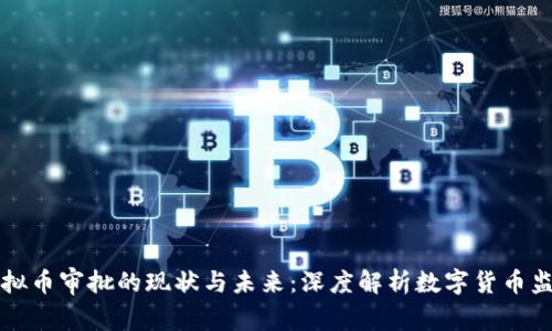 虚拟币审批的现状与未来：深度解析数字货币监管