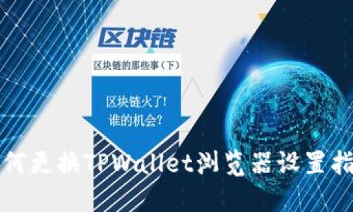 如何更换TPWallet浏览器设置指南