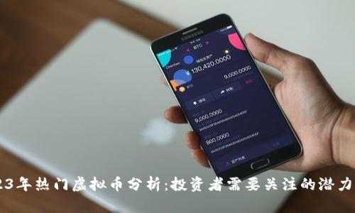 2023年热门虚拟币分析：投资者需要关注的潜力项目