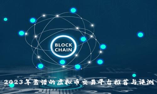 2023年靠谱的虚拟币交易平台推荐与评测
