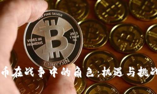 虚拟币在战争中的角色：机遇与挑战分析