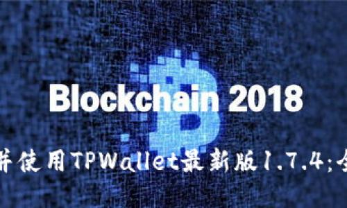 如何下载并使用TPWallet最新版1.7.4：全方位指南