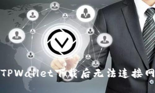 如何解决TPWallet下载后无法连接网络的问题