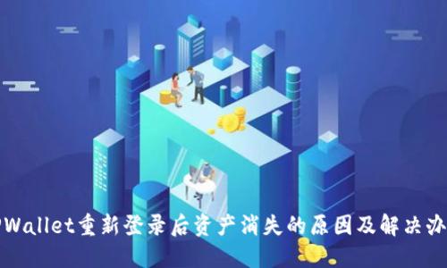 TPWallet重新登录后资产消失的原因及解决办法