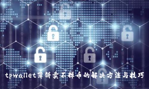 tpwallet薄饼卖不掉币的解决方法与技巧