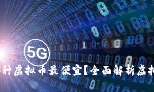 2023年哪种虚拟币最便宜？全面解析虚拟货币市场
