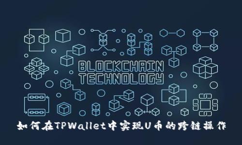 如何在TPWallet中实现U币的跨链操作