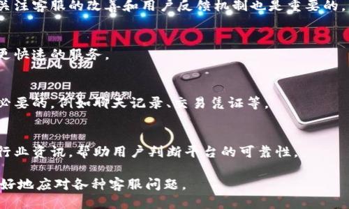 思考与关键词

   如何有效解决虚拟币平台联系不到客服的问题  / 

 guanjianci  虚拟币, 客服, 客户支持, 投资, 交易平台  /guanjianci 

引言
随着数字货币的快速发展，越来越多的人开始进入虚拟币交易的世界。然而，在这个过程中，用户常常会遇到各种各样的问题，其中，与虚拟币平台客服的联系难题尤为突出。有时候，由于平台人气过旺或者系统问题，客服响应速度慢，甚至联系不上，给用户带来了很大的困扰。本文将深入探讨如何有效解决这一问题，并提供一些实用的建议和技巧，帮助用户在遇到服务问题时能够更快地找到解决方案。

一、虚拟币平台联系不上客服的原因
首先，我们需要了解为何用户会在虚拟币平台中联系不上客服。这可能来自于多种因素，包括平台的规模、用户量、客服团队的规模、技术故障等。接下来，我们将详细分析这些原因：

h41. 平台用户量激增/h4
在虚拟币投资热潮中，许多平台的用户量迅速攀升。当用户量激增时，客服咨询量也会相应增加，导致客服负担加重。这种情况下，用户可能会遇到长时间无法接通客服的情况。

h42. 技术故障/h4
任何线上平台都存在技术问题的可能性。有时，由于系统维护或突发的技术故障，导致客服系统无法正常运行。这样的情况会直接影响用户与客服的联系。

h43. 缺乏足够的客服资源/h4
一些小型或新兴的虚拟币平台，可能在初期并未配置足够的客服团队以应对日常咨询和问题解决。随着用户增长，这种资源不足的问题日益明显。

h44. 客户服务渠道不明确/h4
有些平台在其官网上没有清晰的客服联系方式或者多种联系方式不相互关联，使得用户在尝试联系时感到无从下手。

二、如何有效联系虚拟币平台客服
了解了可能导致联系不上客服的原因后，下面我们将分享一些有效联系虚拟币平台客服的方法和技巧：

h41. 查阅平台官网信息/h4
首先，用户应在平台的官方网站上查找客服联系方式。大多数虚拟币平台会提供电子邮件、在线聊天功能和电话等多种联系方式。确认这些信息的真实性和有效性是至关重要的。

h42. 利用在线客服功能/h4
许多平台都提供在线客服功能。用户可以通过平台的官方网站直接发起在线聊天。通常情况下，在线客服的响应速度较其他联系方式要快。用户在使用时需要尽量明确自己的问题，以提高响应效率。

h43. 寻找社交媒体渠道/h4
除了官网的联系方式外，用户还可以通过社交媒体与平台客服联系。许多虚拟币平台在Twitter、Facebook和Telegram等社交媒体上都有官方账号，用户可以通过这些平台直接与客服沟通。

h44. 参与社区讨论/h4
有些用户在联系不上客服时，可以考虑询问社区的其他用户。在各种消息平台或论坛（如Reddit、Bitcointalk等）中，应该可以找到许多有经验的交易者，他们可能遇到过相同的问题，并常常能提供实用的建议和信息。

h45. 保留交易记录/h4
在与客服取得联系之前，用户应该准备好与问题相关的交易记录、交易号和其他必要的信息。这样在客服回复时，能够迅速处理用户的问题。

三、常见的虚拟币客服问题
在与虚拟币平台客服进行沟通时，用户通常会面对一些共同的问题。下面将详细介绍几个用户常见的客服问题以及应对方法。

h41. 充值未到账/h4
充值未到账是用户联系虚拟币平台客服时遇到的问题之一。解决该问题通常需要提供交易确认号和时间等信息，确保客服能准确查找到用户充值的记录。同时，建议用户确认充值账户地址、充值金额等信息是否填写准确，以避免因人为疏忽导致的问题。

h42. 提现失败/h4
提现失败是另一常见问题。可能原因包括账户安全设置问题、提现额度限制等。在此情况下，用户应提前了解平台规定的提现政策，确保自己的账户没有任何限制。同时，联系客服时提供详细信息也能加速问题解决。

h43. 账户被锁定/h4
在某些情况下，用户可能会因账户异常活动被锁定。这种情况下，用户需要联系平台客服确认具体原因并提供相应的身份证明以便解锁。需要注意，如果平台要求提供信息，用户务必确认其安全性，以防止诈骗。

h44. 平台延迟维护/h4
在平台进行系统维护时，用户可能会遇到无法交易的问题。如果平台提前发布了公告，用户可以根据公告中的信息进行调整。如果公告未能及时传达，可试着联系客服获取最新消息。

h45. 疑似诈骗/h4
用户在遇到资金安全问题或怀疑被诈骗的情况下，应立即联系客服进行说明并寻求帮助。这种情况下，重新审视平台的安全性和合规性是非常重要的，同时用户也要掌握防范诈骗的方法。

四、总结
以上就是解决虚拟币平台联系不上客服问题的多种方法与技巧，希望能够帮助用户在遇到困难时，快速找到解决方案。在数字货币投资中，合理的应对措施不仅能降低风险，还会提高用户的整体体验。

相关问题解答
除了上述的内容外，下面将针对可能出现的五个相关问题进行详细解答，以帮助用户更全面地理解虚拟币平台的客服服务。

h4问题1: 如果联系客服仍无回应，该怎么办？/h4
当用户通过平台提供的所有联系方式都未能得到客服回应时，首先应考虑自我排查是否信息填写错误或服务时间问题。如果确认一切无误，用户可以尝试社交媒体查询，借助公众平台呼吁客服反馈。同时，也可以考虑其他用户的经验，看是否有不同的渠道可以联系。

h4问题2: 虚拟币平台客服的服务质量如何评估？/h4
评估客服服务质量的标准包括响应时间、问题解决效率和态度等。用户可以通过查阅社区反馈或论坛评论来了解其他用户的实际体验，从而评定平台客服的服务质量。同时，持续关注客服的改善和用户反馈机制也是重要的。

h4问题3: 在联系客服时应注意哪些语气与礼仪？/h4
在与客服沟通时保持专业礼貌的语气非常重要，这能使客服更愿意帮助你解决问题。使用简单明了的语言陈述问题的同时，保持耐心和理解。了解客服的工作压力，也有助于获得更快速的服务。

h4问题4：在什么情况下可以考虑投诉平台？/h4
如果遇到客服长期无回应、平台存在诈骗嫌疑、或者服务完全不符合承诺等情况，用户可以考虑通过监管机构或消费者保护组织进行投诉。这时，收集并保留所有相关证据是十分必要的，例如聊天记录、交易凭证等。

h4问题5：如何选择一个可靠的虚拟币平台？/h4
选择一个可靠的虚拟币平台是保障用户资金安全的关键。用户在选择时应考虑平台的历史背景、用户评价、合规性、客服服务质量等多方面因素。可以参考一些第三方评测网站和行业资讯，帮助用户判断平台的可靠性。

综上所述，虚拟币平台客服问题的处理离不开用户的自主解决能力和平台的专业响应。希望每位用户在进行虚拟币交易时能有所收获，也希望本文所提供的内容可以帮助用户更好地应对各种客服问题。