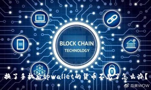 换了手机后tpwallet的货币不见了怎么办？