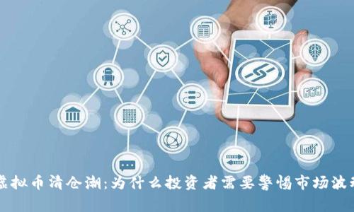 虚拟币清仓潮：为什么投资者需要警惕市场波动