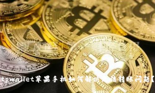tpwallet苹果手机如何解决无法转账问题？