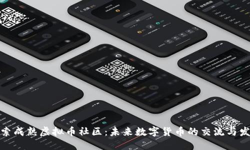 探索成熟虚拟币社区：未来数字货币的交流与发展