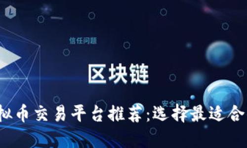 2023年虚拟币交易平台推荐：选择最适合你的交易所