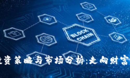 虚拟币的投资策略与市场分析：走向财富自由的路径