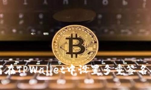 如何在TPWallet中设置多重签名功能