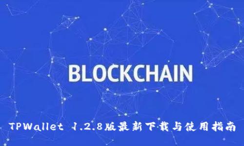 TPWallet 1.2.8版最新下载与使用指南