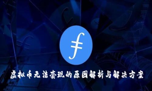 虚拟币无法套现的原因解析与解决方案