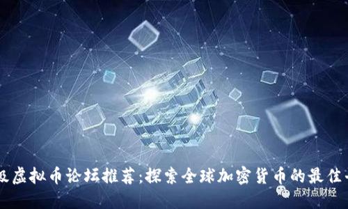 顶级虚拟币论坛推荐：探索全球加密货币的最佳平台