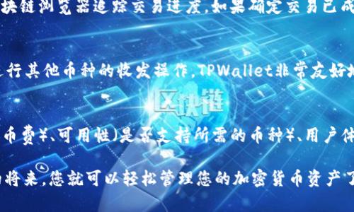  如何将鲸交易所的数字货币转移到TPWallet？ /   
 guanjianci 鲸交易所, TPWallet, 数字货币, 转账教程 /guanjianci 

在数字货币日益普及的今天，许多投资者和用户开始关注如何在不同平台之间转移和管理他们的数字资产。鲸交易所和TPWallet作为两个常用的数字货币平台，用户可能会有将鲸交易所的币转移到TPWallet中的需求。本文将详细探讨这个问题，提供具体的转账步骤，注意事项以及相关问题的解答。

鲸交易所介绍
鲸交易所是一个专注于数字货币交易的平台，提供多种加密货币的交易服务。鲸交易所因其交易手续费低，操作界面友好，深受用户喜欢。用户可以在这里进行币种的交易、兑换及持有多种数字资产。

TPWallet介绍
TPWallet是一款去中心化的钱包，支持多种区块链资产的储存和管理。用户可以通过TPWallet安全地存储、接收和发送各种数字货币。TPWallet既支持ERC20、BEP20等常用链上的资产，也能够支持多种主流货币的储存，功能强大且使用便捷。

鲸交易所转账到TPWallet的步骤
将鲸交易所的币转移到TPWallet过程相对简单，以下是具体的步骤：

h4步骤1：准备工作/h4
在进行转账之前，确保你在鲸交易所上已经有可用的数字货币，并且已经安装并注册了TPWallet。如果尚未注册TPWallet，请下载官方应用，按照指示完成注册和身份验证。

h4步骤2：获取TPWallet地址/h4
打开TPWallet应用，选择要接收的资产（如USDT、ETH等），找到对应的接收地址。这通常可以在“资产”或“接收”选项中查看。复制该地址以备后用。

h4步骤3：登录鲸交易所/h4
使用你的账户信息登录到鲸交易所。在主界面找到“资产”或“钱包”选项，查看可用资产。在图表上选择要转移的币种。

h4步骤4：发起转账/h4
在所选币种的管理页面，找到“提币”或“转账”功能。在弹出的窗口中，粘贴刚刚复制的TPWallet地址，并输入转账金额。要求确认区块链网络手续费，同时注意确保选择正确的网络类型（如ERC20、TRC20等），以确保转账顺利。

h4步骤5：确认转账信息/h4
再次仔细检查转账信息，确保地址和金额的正确性。确认无误后，提交申请。此时，你可能需要进行两步验证，如输入邮箱验证码或手机短信验证码，以确保账户安全。

h4步骤6：等待转账完成/h4
转账提交后，请耐心等待。一般情况下，转账会在几分钟至十几分钟内完成，但拥挤的网络可能导致延迟。你可以在鲸交易所的转账记录中查看状态，或在TPWallet中查看到账情况。

转账需要注意的事项
在转账过程中，有几个关键的注意事项，避免因操作失误造成损失：
ul
    li确保转账地址正确无误，任何错误的字母或数字都可能导致资产损失。/li
    li选择正确的网络类型，不同的币种在不同的链上可能需要不同的地址。/li
    li注意转账的手续费，保证转账金额与手续费总和不会超出你的可用余额。/li
    li保持相关记录以备后续查证，包括转账的地址、金额以及时间。/li
    li如遇到异常情况及时联系平台客服，确认转账状态。/li
/ul

可能相关问题

h4问题1：转账需要多长时间？/h4
转账速度受到多个因素的影响，包括区块链的拥挤程度、所使用网络的手续费等。在正常情况下，从鲸交易所转账到TPWallet通常需要几分钟至十几分钟。但在网络高峰期，可能会出现延迟，用户需要耐心等待。

h4问题2：转账失败的原因有哪些？/h4
转账失败的原因可能包括地址错误、余额不足、选择的网络类型不匹配以及网络拥堵等。确保每一步操作准确无误是成功转账的关键。如果转账失败，用户需仔细检查并根据具体提示进行调整。

h4问题3：如何处理转账未到账的情况？/h4
当转账后很长时间未到账，首先检查转账记录和区块链确认情况。如果没有任何记录，说明转账未被提交；如有记录，可以通过区块链浏览器追踪交易进度。如果确定交易已成功但资金仍未到账，建议联系TPWallet的客服进行咨询。

h4问题4：在TPWallet如何查看并管理数字资产？/h4
在TPWallet中，用户可以通过“资产”界面查看已持有的数字货币。每种币种旁边会显示当前余额。用户也可以通过“转账”功能进行其他币种的收发操作，TPWallet非常友好地提供了清晰的界面和步骤指导，方便用户管理。

h4问题5：在选择交易所和钱包时应考虑哪些因素？/h4
在选择数字资产交易所和钱包时，用户应考虑以下几个方面：安全性（是否有保险措施、是否得到用户信赖）、手续费（交易费与提币费）、可用性（是否支持所需的币种）、用户体验（界面友好、是否易用）等。通过综合考虑这些因素，选择合适的平台。

总之，鲸交易所到TPWallet的转账是一个简单而直接的过程。只需遵循以上步骤，并始终保持警惕，确保操作的准确性，在不久的将来，您就可以轻松管理您的加密货币资产了。