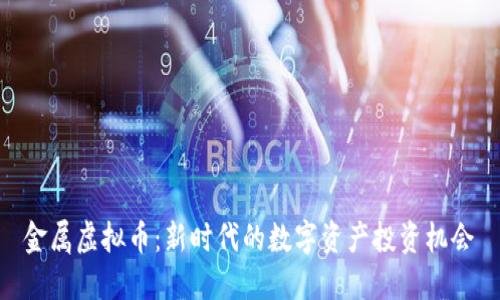 金属虚拟币：新时代的数字资产投资机会