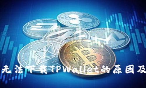 苹果用户无法下载TPWallet的原因及解决方案