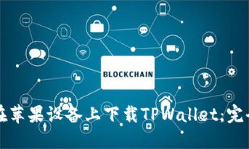 如何在苹果设备上下载TPWallet：完全指南