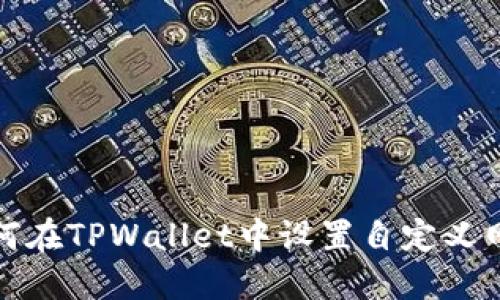 如何在TPWallet中设置自定义网络