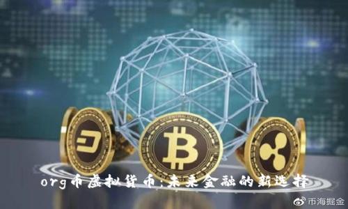 org币虚拟货币：未来金融的新选择