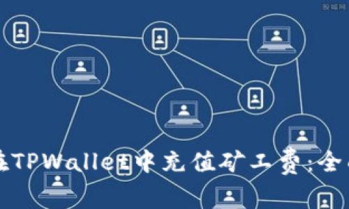 如何在TPWallet中充值矿工费：全面指南