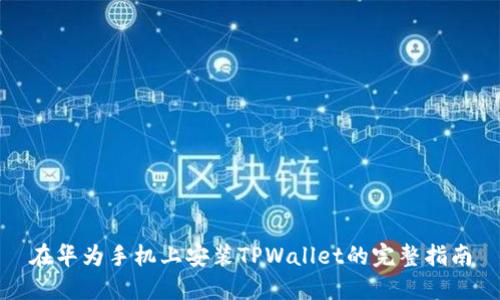 在华为手机上安装TPWallet的完整指南