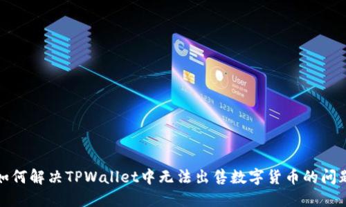 如何解决TPWallet中无法出售数字货币的问题
