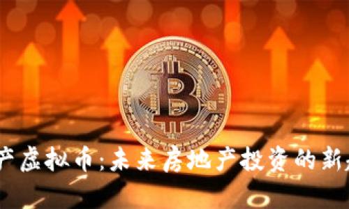 :房产虚拟币：未来房地产投资的新趋势