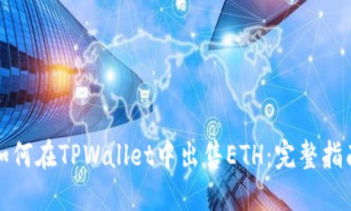 如何在TPWallet中出售ETH：完整指南