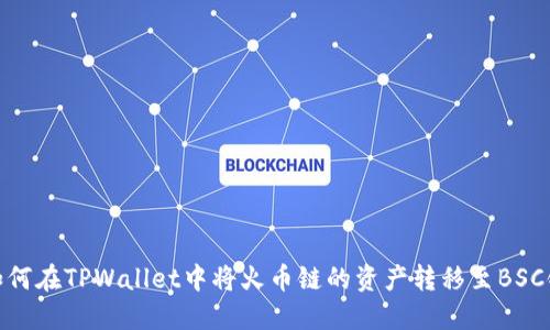 如何在TPWallet中将火币链的资产转移至BSC链