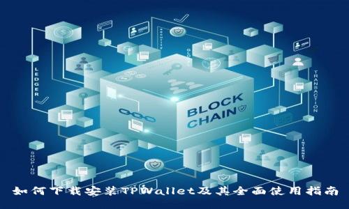 如何下载安装TPWallet及其全面使用指南