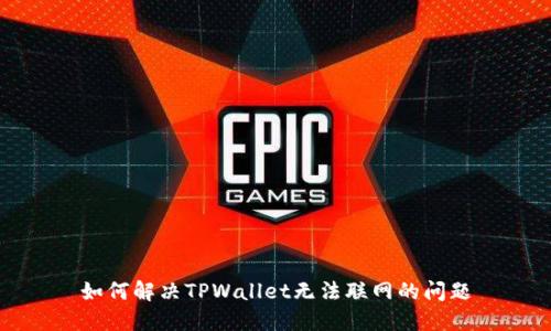 如何解决TPWallet无法联网的问题