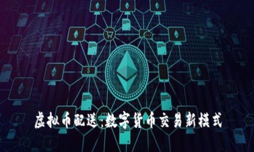 虚拟币配送：数字货币交易新模式