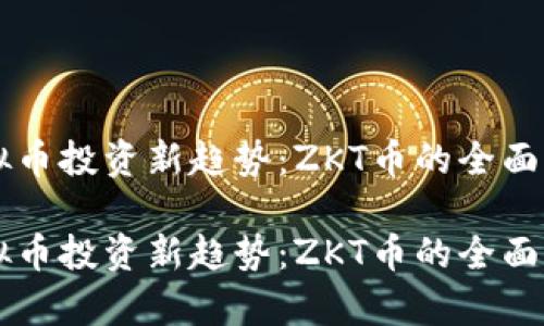 虚拟币投资新趋势：ZKT币的全面解析

虚拟币投资新趋势：ZKT币的全面解析