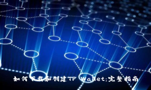 如何下载和创建TP Wallet：完整指南