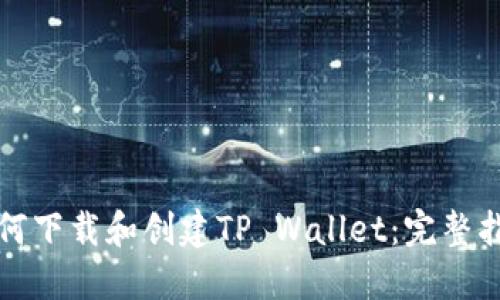 如何下载和创建TP Wallet：完整指南